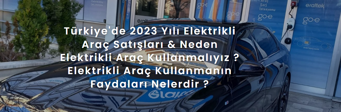 Türkiye'de 2023 Yılı Elektrikli Araç Satışları & Neden Elektrikli Araç Kullanmalıyız ? 